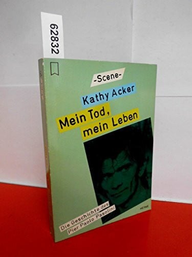 Kathy Acker Kathy Acker: Mein Tod, mein Leben - Die Geschichte des Pier Paolo Pasolini