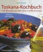Murphy, James Toskana-Kochbuch: 150 Rezepte aus der vera cucina toscana