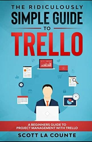 La Counte, Scott The Ridiculously Simple Guide to Trello: A Beginners Guide to Project Management with Trello