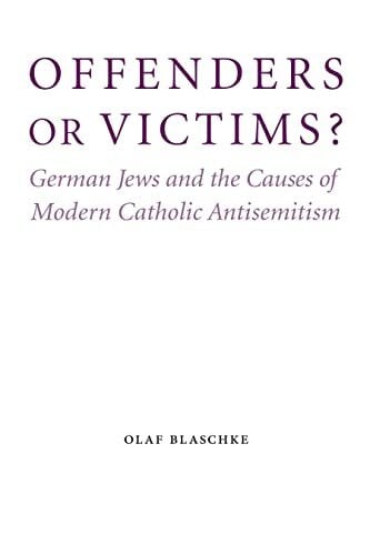 Blaschke, Olaf Offenders or Victims?: German Jews and the Causes of Modern Catholic Antisemitism (Studies in Antisemitism)