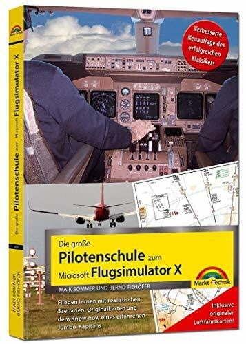 Sommer, Maik Die große Pilotenschule zum Microsoft Flugsimulator X - verbesserte Neuauflage des Klassikers - inkl.originaler Luftfahrtkarten!: Fliegen lernen mit ... dem Know-how eines erfahrenen Jumbo-Kapitäns