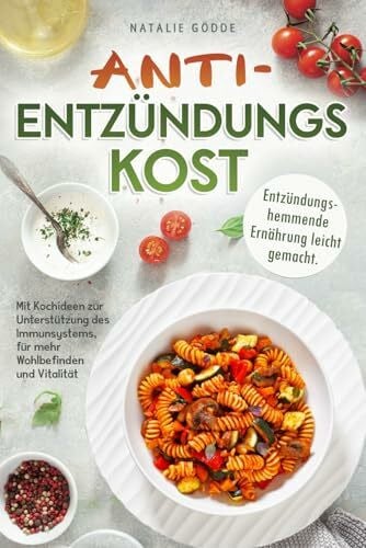 Gödde, Natalie Anti-Entzündungskost - 80 Rezepte mit Farbfotos: Entzündungshemmende Ernährung leicht gemacht. Mit Kochideen zur Unterstützung des Immunsystems, für mehr Wohlbefinden und Vitalität