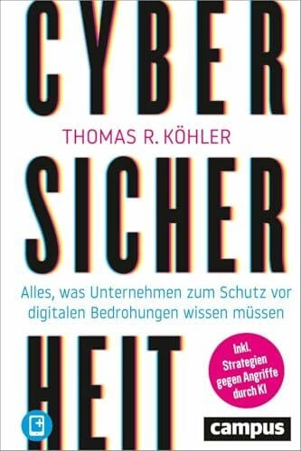 Köhler, Thomas R. Cybersicherheit: Alles, was Unternehmen zum Schutz vor digitalen Bedrohungen wissen müssen – plus E-Book inside (ePub, pdf)
