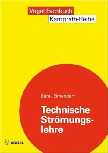 Bohl, Willi Technische Strömungslehre: Stoffeigenschaften von Flüssigkeiten und Gasen, Hydrostatik, Aerostatik, Inkompressible Strömungen, Kompressible Strömungen, Strömungsmesstechnik (Kamprath-Reihe)