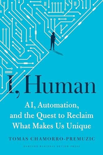 Chamorro-Premuzic, Tomas I, Human: AI, Automation, and the Quest to Reclaim What Makes Us Unique