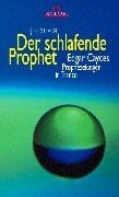 Stearn, Jess. Der schlafende Prophet: Edgar Cayces Prophezeiungen in Trance