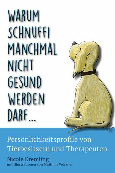 Kremling, Nicole Warum Schnuffi manchmal nicht gesund werden darf...: Persönlichkeitsprofile von Tierbesitzern und Therapeuten