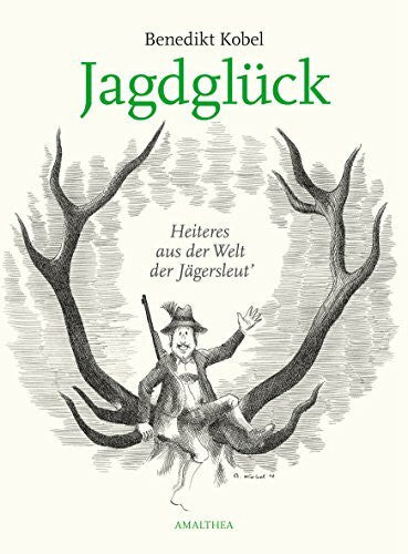 Kobel, Benedikt Jagdglück: Heiteres aus der Welt der Welt der Jägersleut'