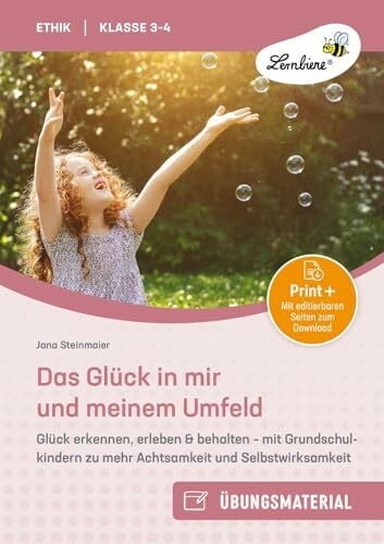 Steinmaier, Jana Das Glück in mir und meinem Umfeld: Glück erkennen, erleben & behalten - mit Grundschulkindern zu mehr Achtsamkeit und Selbstwirksamkeit (3. und 4. Klasse)