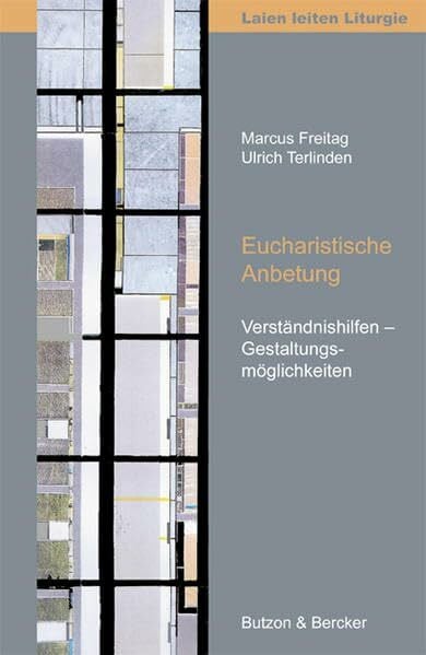 Terlinden, Ulrich Eucharistische Anbetung: Verständnishilfen - Gestaltungsmöglichkeiten