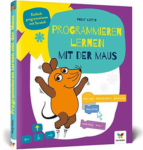 Kiefer, Philip Programmieren lernen mit der Maus: Der Start in die Programmierung mit Scratch. Für Kinder ab 7 Jahren, kein Vorwissen nötig, komplett in Farbe