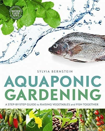 Bernstein, Sylvia Aquaponic Gardening: A Step-by-Step Guide to Raising Vegetables and Fish Together