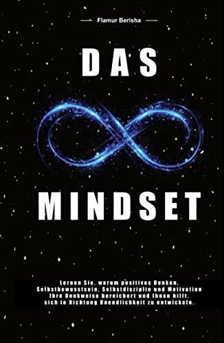 Berisha, Flamur Das unendliche Mindset: Lernen Sie warum, positives Denken, Selbstbewusstsein, Selbstdisziplin und Motivation, Ihre Denkweise bereichert und Ihnen hilft sich in richtung Unendlichkeit zu entwickeln.