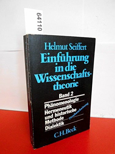 Seiffert, Helmut Einführung in die Wissenschaftstheorie: Geisteswissenschaftliche Methoden: Phänomenologie - Hermeneutik und historische Methode - Dialektik