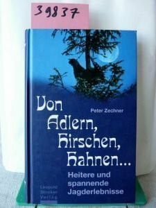 Zechner, Peter Von Adlern, Hirschen, Hahnen...: Heitere und spannende Jagderlebnisse