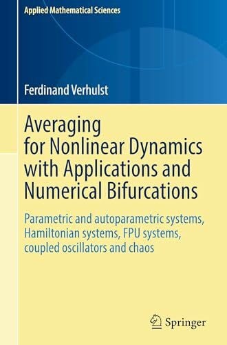 Verhulst, Ferdinand Averaging for Nonlinear Dynamics with Applications and Numerical Bifurcations: Parametric and autoparametric systems, Hamiltonian systems, FPU ... chaos (Applied Mathematical Sciences, 223)