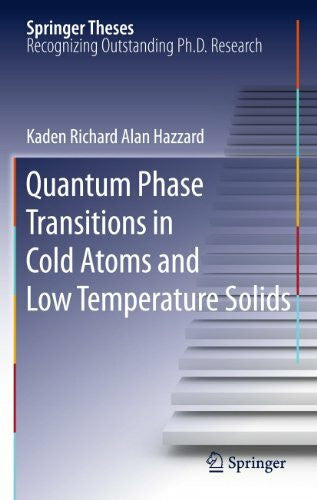 Hazzard, Kaden Richard Alan Quantum Phase Transitions in Cold Atoms and Low Temperature Solids (Springer Theses)