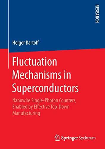 Bartolf, Holger Fluctuation Mechanisms in Superconductors: Nanowire Single-Photon Counters, Enabled by Effective Top-Down Manufacturing