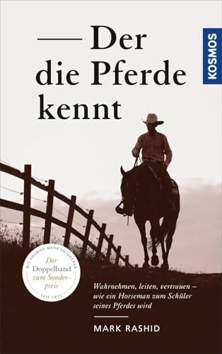 Rashid, Mark Der die Pferde kennt: Wahrnehmen, leiten, vertrauen – wie ein Horseman zum Schüler seines Pferdes wird