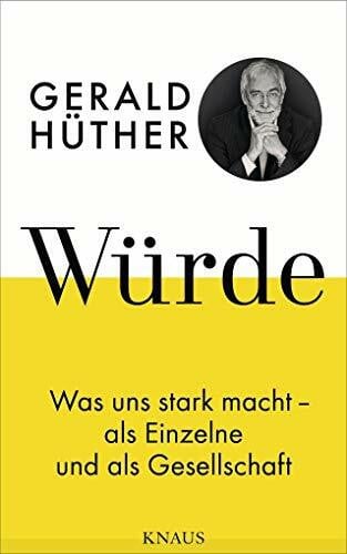 Hüther, Gerald Würde: Was uns stark macht - als Einzelne und als Gesellschaft