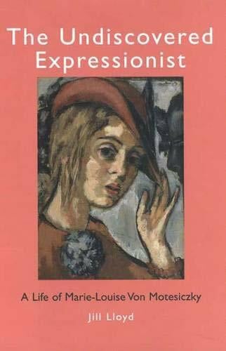 Lloyd, Jill The Undiscovered Expressionist: A Life of Marie-Luise Von Motesiczky: A Life of Marie-Louise Von Motesiczky