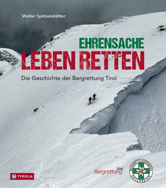 Spitzenstätter, Walter Ehrensache Leben retten: Die Geschichte der Bergrettung Tirol