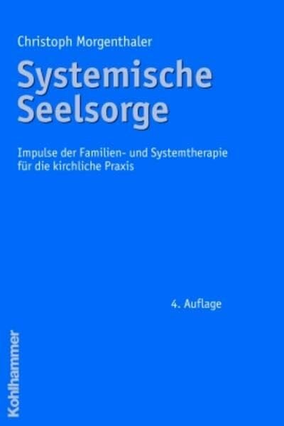 Morgenthaler, Christoph Systemische Seelsorge: Impulse der Familien- und Systemtherapie für die kirchliche Praxis: Impulse Der Familien- Und Systemtherapie Fur Die Kirchliche Praxis