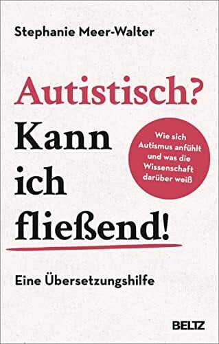 Meer-Walter, Stephanie Autistisch? Kann ich fließend!: Wie sich Autismus anfühlt und was die Wissenschaft darüber weiß. Eine Übersetzungshilfe