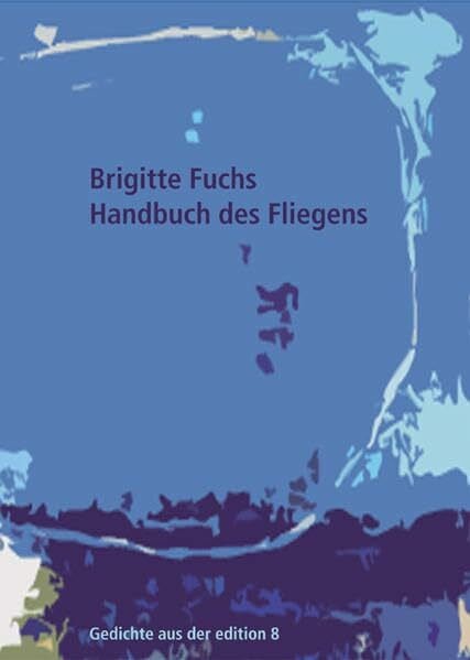 Fuchs, Brigitte Handbuch des Fliegens: Gedichte