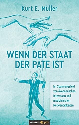 Müller, Kurt E. Wenn der Staat der Pate ist: Im Spannungsfeld von ökonomischen Interessen und medizinischen Notwendigkeiten