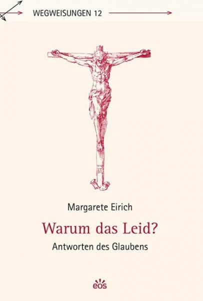 Eirich, Margarete Warum das Leid?: Antworten des Glaubens (Wegweisungen)