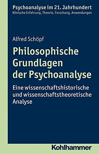 Leuzinger-Bohleber, Marianne Philosophische Grundlagen der Psychoanalyse: Eine wissenschaftshistorische und wissenschaftstheoretische Analyse (Psychoanalyse im 21. Jahrhundert: ... Erfahrung, Theorie, Forschung, Anwendungen)