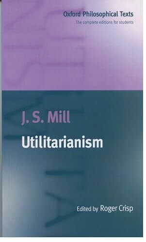 Mill, J. S. Utilitarianism (Oxford Philosophical Texts)
