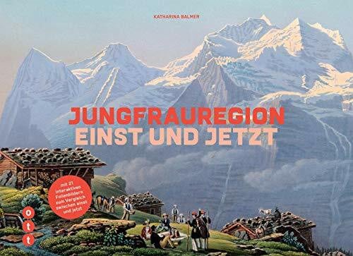 Balmer, Katharina Jungfrauregion - einst und jetzt: mit 21 interaktiven Folienbildern zum Vergleich zwischen einst und jetzt
