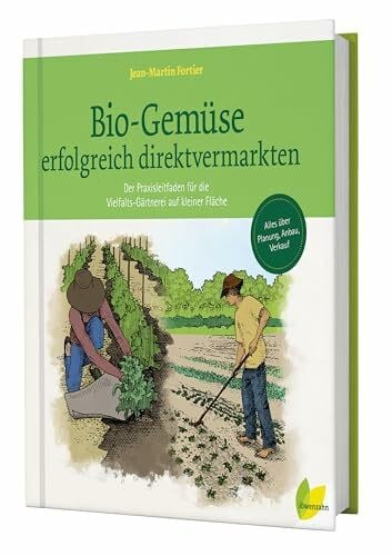Jean-Martin Fortier Bio-Gemüse erfolgreich direktvermarkten: Der Praxisleitfaden für die Vielfalts-Gärtnerei auf kleiner Fläche. Alles über Planung, Anbau, Verkauf, Qualitätssicherung.