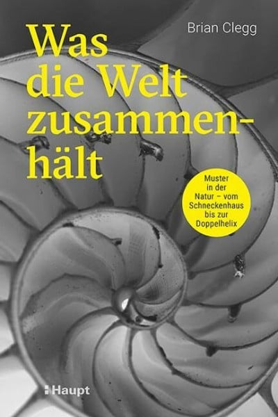 Clegg, Brian Was die Welt zusammenhält: Muster in der Natur - vom Schneckenhaus bis zur Doppelhelix