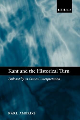 Ameriks, Karl Kant and the Historical Turn: Philosophy As Critical Interpretation