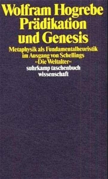 Hogrebe, Wolfram Prädikation und Genesis: Metaphysik als Fundamentalheuristik im Ausgang von Schellings 'Weltalter' (Suhrkamp Taschenbücher Wissenschaft)