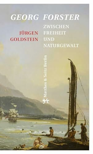 Jürgen Goldstein Georg Forster: Zwischen Freiheit und Naturgewalt