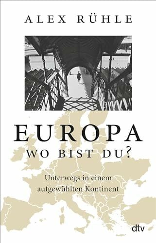 Rühle, Alex Europa – wo bist du?: Unterwegs in einem aufgewühlten Kontinent