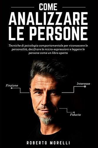 Morelli, Roberto COME ANALIZZARE LE PERSONE: Tecniche di psicologia comportamentale per riconoscere le personalità, decifrare le micro-espressioni e leggere le persone ... libro aperto (Linguaggio del Corpo, Band 1)