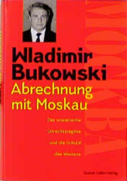 Bukowski, Wladimir Abrechnung mit Moskau: Das sowjetische Unrechtsregime und die Schuld des Westens