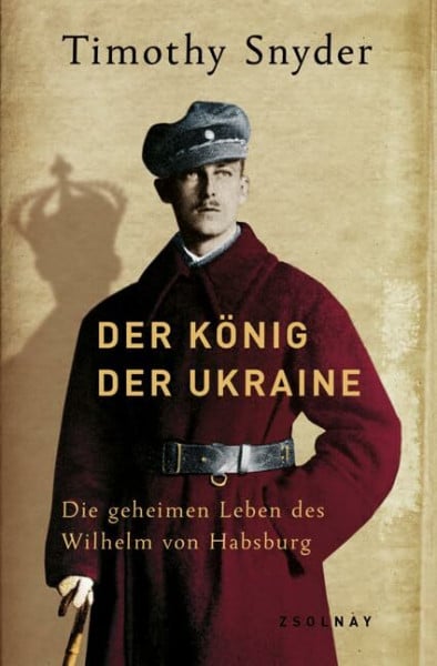 Hilzensauer, Brigitte Der König der Ukraine: Die geheimen Leben des Wilhelm von Habsburg