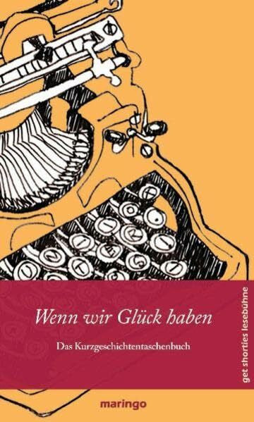 Bauer, Joa Wenn wir Glück haben: get shorties Lesebühne Kurzgeschichtentaschenbuch Nr. 13