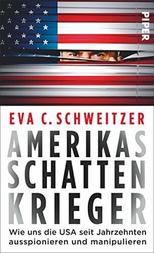 Schweitzer, Eva C. Amerikas Schattenkrieger: Wie uns die USA seit Jahrzehnten ausspionieren und manipulieren