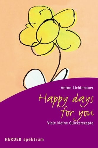 Lichtenauer, Anton Happy days for you. Viele kleine Glücksrezepte