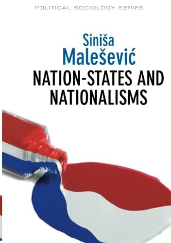 Malešević, Siniša Nation-States and Nationalisms: Organization, Ideology and Solidarity (Political Sociology)