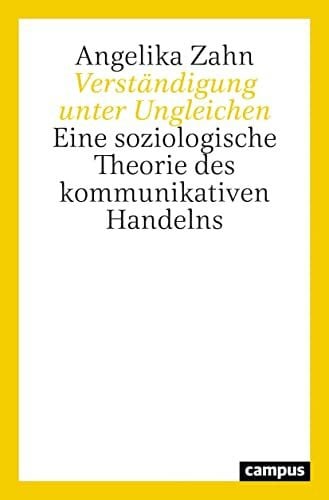 Zahn, Angelika Verständigung unter Ungleichen: Eine soziologische Theorie des kommunikativen Handelns