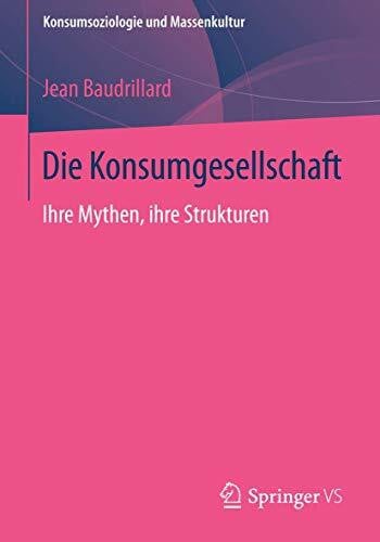 Baudrillard, Jean Die Konsumgesellschaft: Ihre Mythen, ihre Strukturen (Konsumsoziologie und Massenkultur)