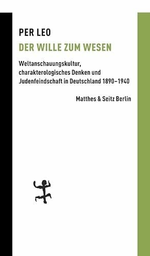 Leo, Per Der Wille zum Wesen: Weltanschauungskultur, charakterologisches Denken und Judenfeindschaft in Deutschland 1890–1940